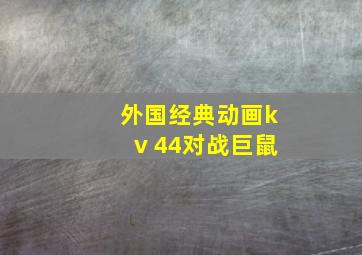 外国经典动画kv 44对战巨鼠